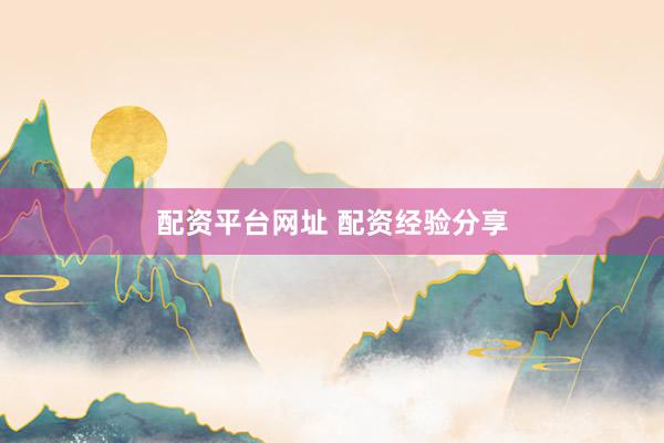 配资平台网址 配资经验分享